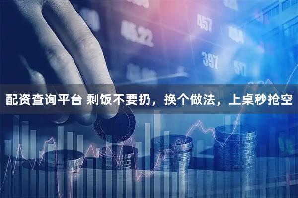 配资查询平台 剩饭不要扔，换个做法，上桌秒抢空